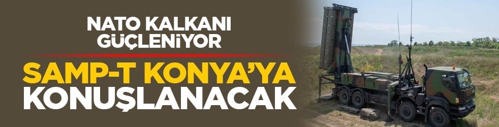 NATO kalkanı güçleniyor: SAMP-T Konya’ya konuşlanacak