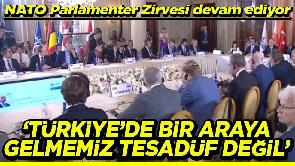 NATO Parlamenter Zirvesi devam ediyor Türkiye’de bir araya gelmemiz tesadüf değil