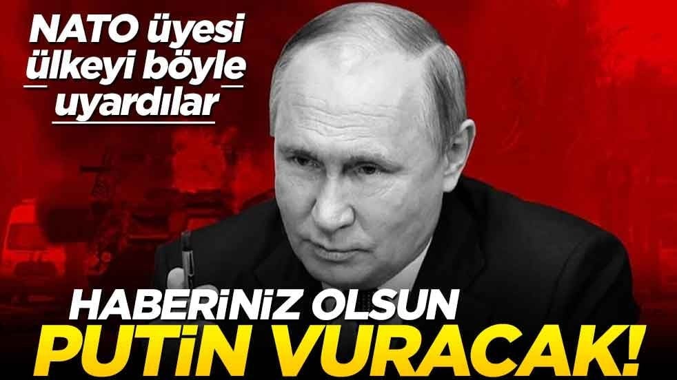 NATO üyesi ülkeyi böyle uyardılar: Haberiniz olsun, Putin vuracak!
