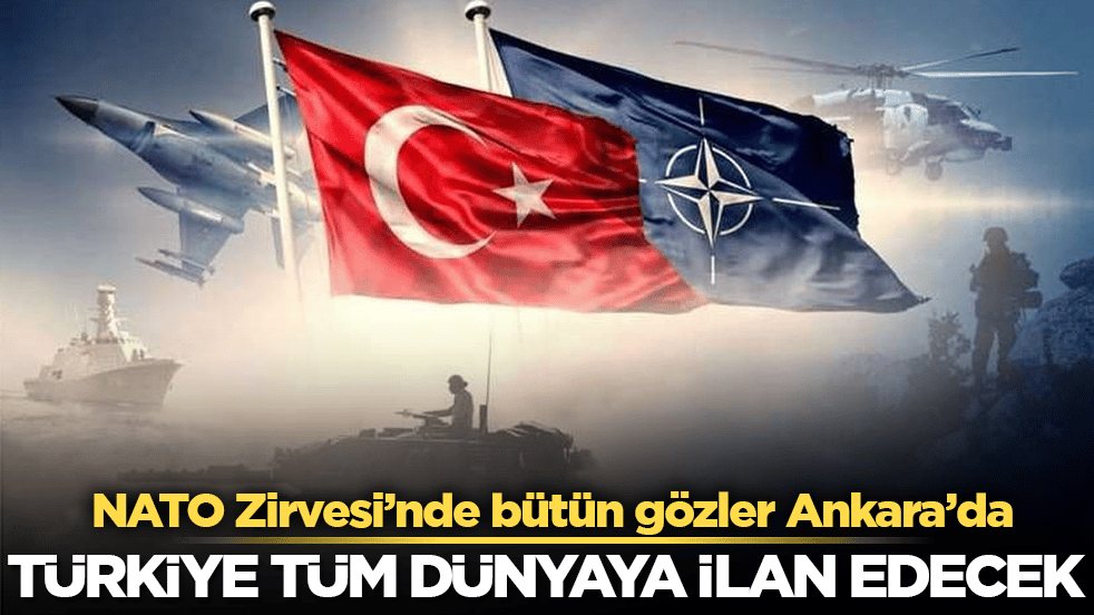 NATO Zirvesi’nde bütün gözler Ankara’da! Türkiye tüm dünyaya ilan edecek