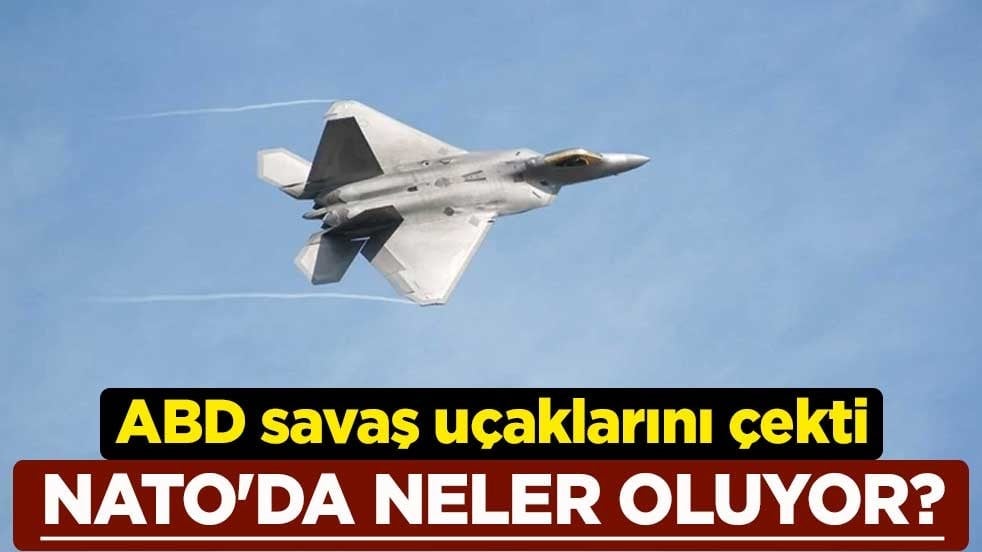 NATO'da neler oluyor? ABD, savaş uçaklarını çekti
