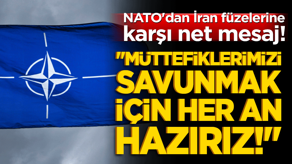 NATO'dan İran füzelerine karşı net mesaj! "Müttefiklerimizi savunmak için her an hazırız!"