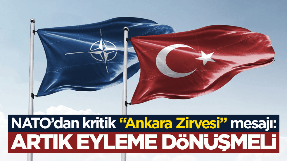 NATO’dan kritik ‘Ankara Zirvesi’ mesajı: Artık eyleme dönüşmeli