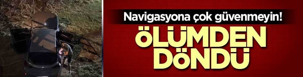 Navigasyona çok güvenmeyin! Ölümden döndü