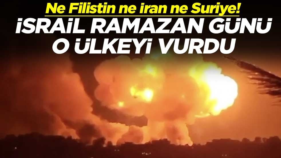 Ne Filistin ne İran ne Suriye! İsrail ramazan günü o ülkeyi vurdu