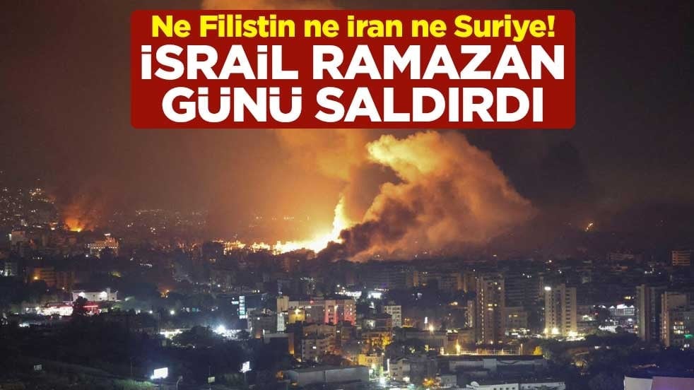 Ne Filistin ne İran ne Suriye! İsrail ramazan günü saldırdı