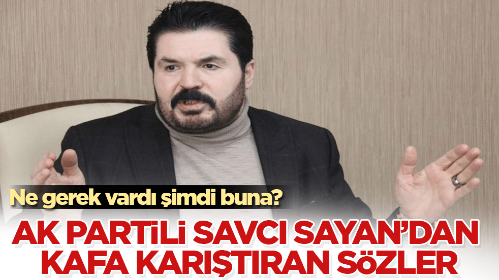 Ne gerek vardı şimdi buna? AK Partili Savcı Sayan’dan kafa karıştıran sözler