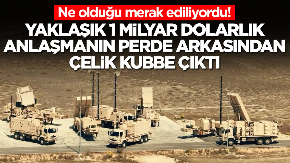 Ne olduğu merak ediliyordu: Yaklaşık 1 milyar dolarlık anlaşmanın perde arkasından Çelik Kubbe çıktı