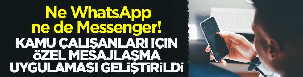 Ne WhatsApp ne de Messenger! Kamu çalışanları için özel mesajlaşma uygulaması geliştirildi