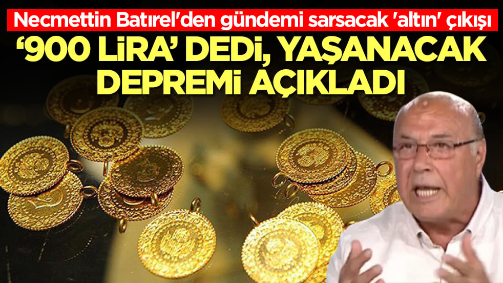 Necmettin Batırel'den gündemi sarsacak 'altın' çıkışı: '900 lira' dedi, yaşanacak depremi açıkladı 