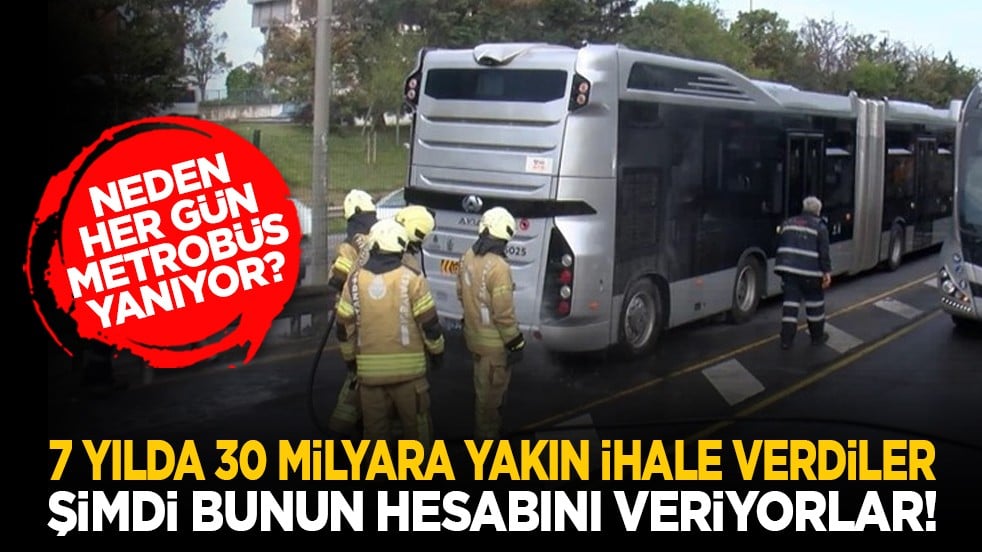 Neden her gün metrobüs yanıyor? 7 yılda 30 milyara yakın ihale verdiler şimdi bunun hesabını veriyorlar!