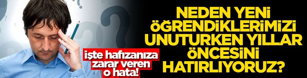 Neden yeni öğrendiklerimizi unuturken yıllar öncesini hatırlıyoruz? İşte hafızanıza zarar veren o hata