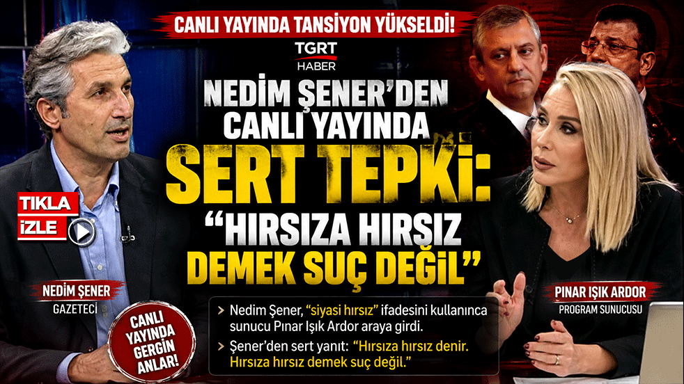 Nedim Şener'den Canlı Yayında Sert Tepki: "Hırsıza Hırsız Demek Suç Değil"