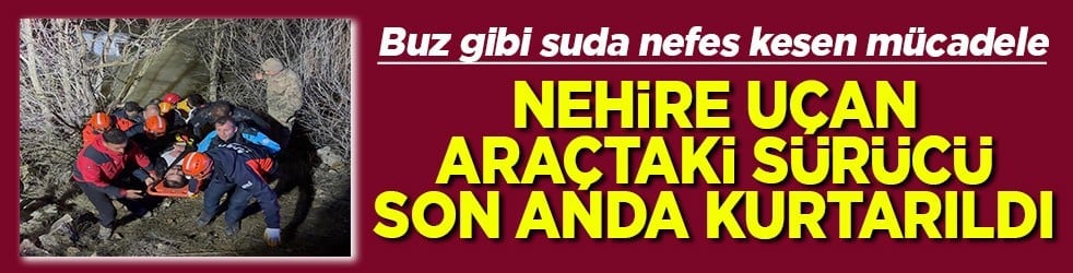 Nehire uçan araçtaki sürücü son anda kurtarıldı