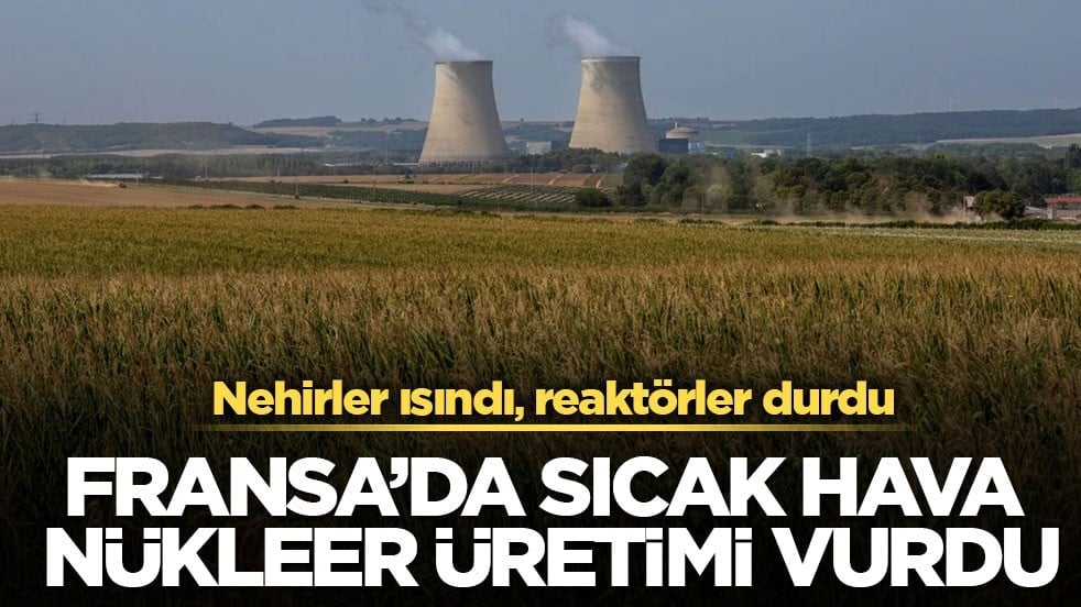 Nehirler ısındı, reaktörler durdu! Fransa’da sıcak hava nükleer üretimi vurdu