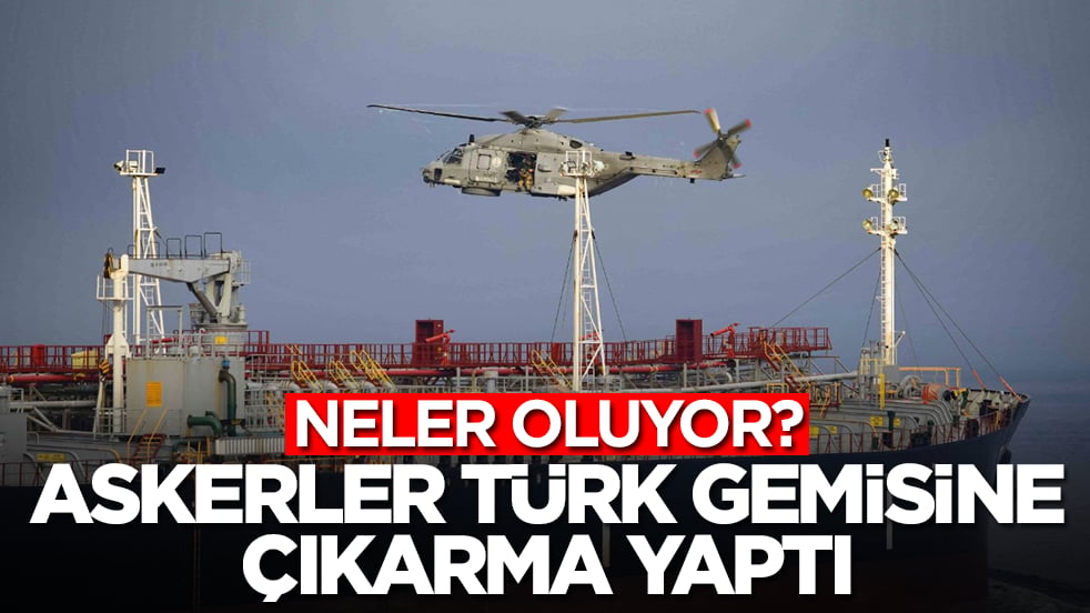 Neler oluyor: Askerler Türk gemisine çıkarma yaptı