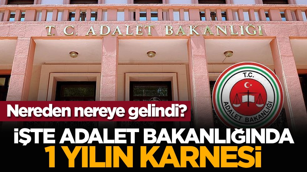 Nereden nereye gelindi? İşte Adalet Bakanlığında 1 yılın karnesi