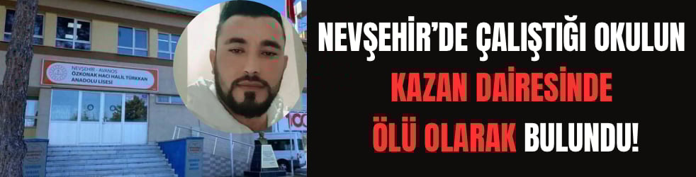 Nevşehir’de çalıştığı okulun kazan dairesinde ölü olarak bulundu