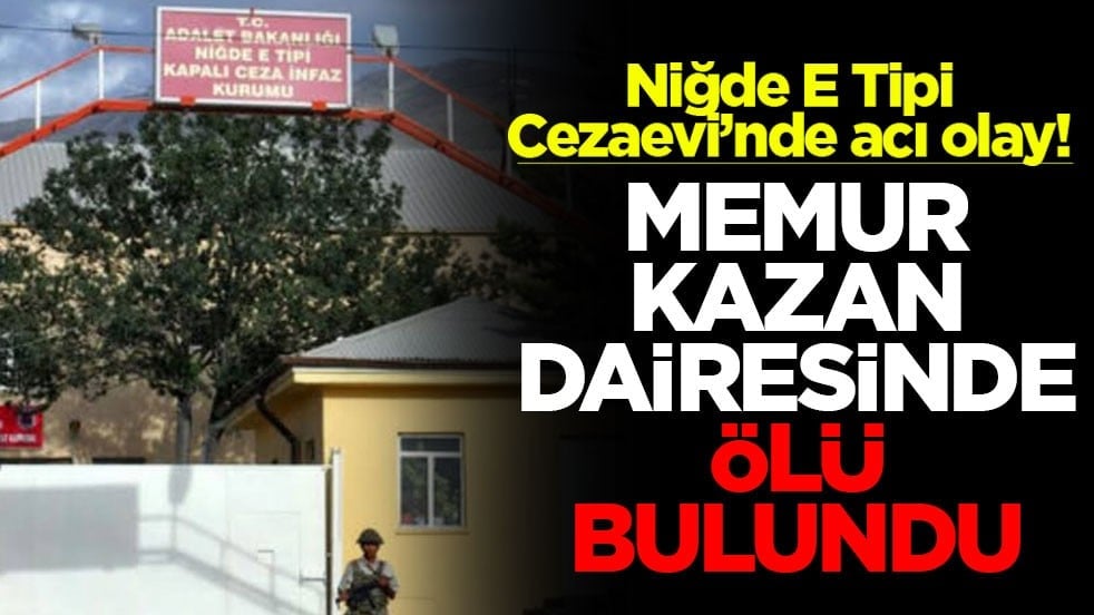 Niğde E Tipi Cezaevi'nde acı olay! Memur kazan dairesinde ölü bulundu