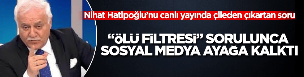 Nihat Hatipoğlu’nu canlı yayında çileden çıkartan soru! "Ölü filtresi" sorulunca sosyal medya ayağa kalktı