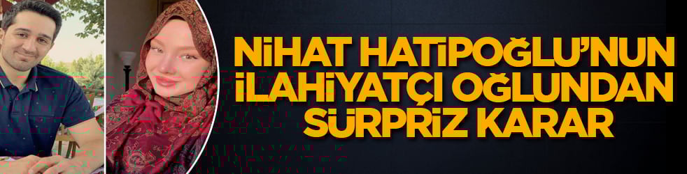 Nihat Hatipoğlu’nun ilahiyatçı oğlundan sürpriz karar
