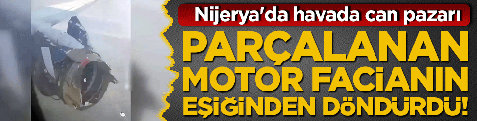 Nijerya'da havada can pazarı: Parçalanan motor facianın eşiğinden döndürdü!