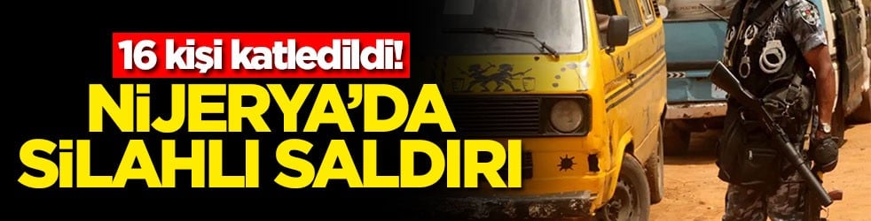Nijerya’da silahlı saldırı! 16 kişi katledildi