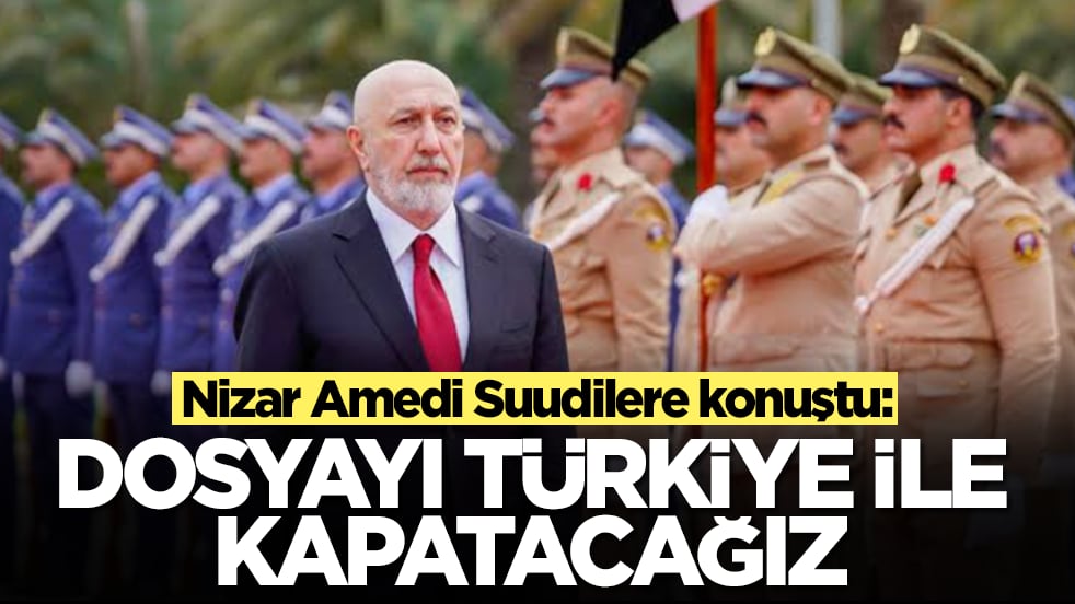  Nizar Amedi Suudilere konuştu: Dosyayı Türkiye ile kapatacağız