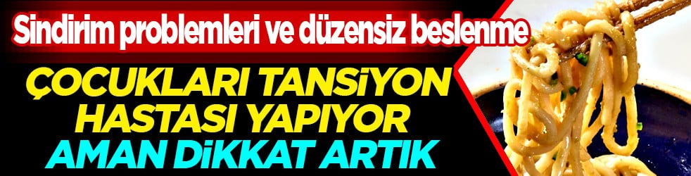Noodle ürünlerine dikkat... Çocukları tansiyon hastası yapıyor: Damarları tıkıyor