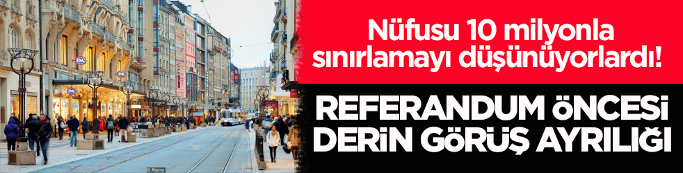 Nüfusu 10 milyonla sınırlamayı düşünüyorlardı! Referandum öncesi derin görüş ayrılığı