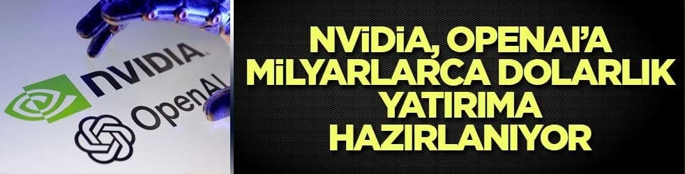 Nvidia, OpenAI’a milyar dolarlık yatırıma hazırlanıyor