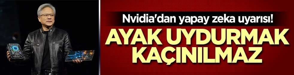 Nvidia'dan yapay zeka uyarısı! Ayak uydurmak kaçınılmaz