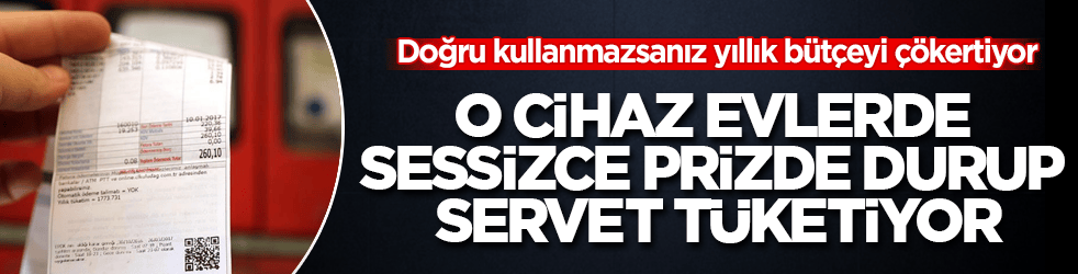 O cihaz evlerde sessizce prizde durup servet tüketiyor! Doğru kullanmazsanız yıllık bütçeyi çökertiyor