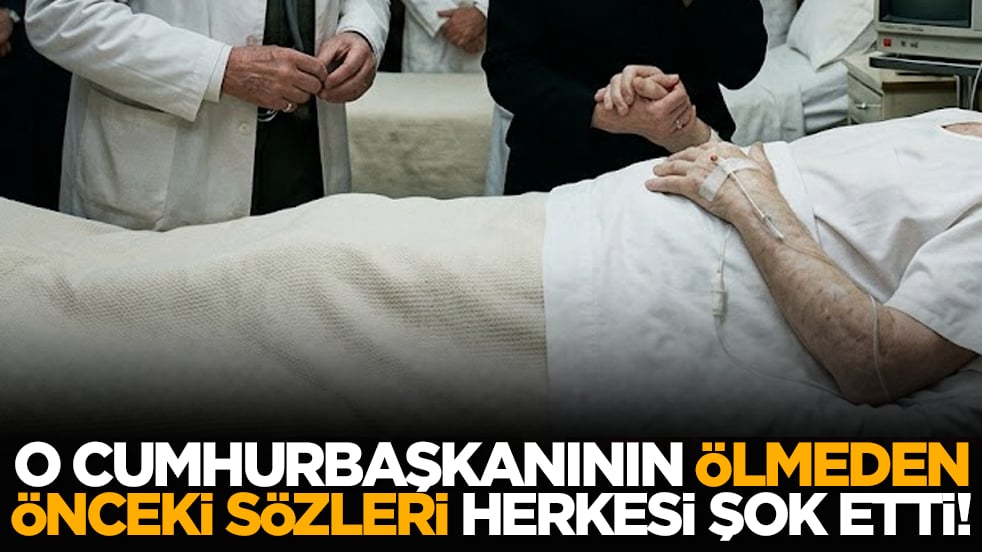 O cumhurbaşkanının ölmeden önceki sözleri herkesi şok etti!