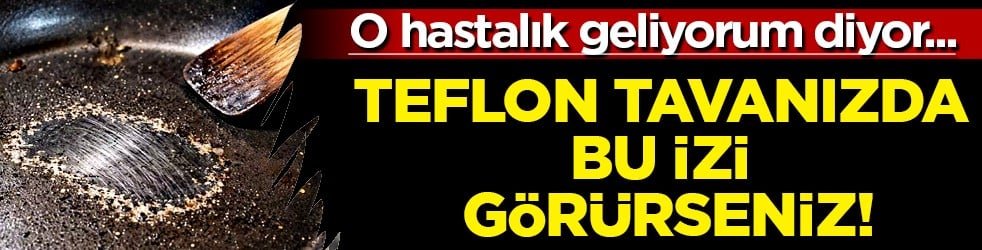 O hastalık geliyorum diyor maalesef: Teflon tavanızda bu izi görürseniz sakın kullanmayın