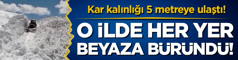 O ilde her yer beyaza büründü! Kar kalınlığı 5 metreye ulaştı!