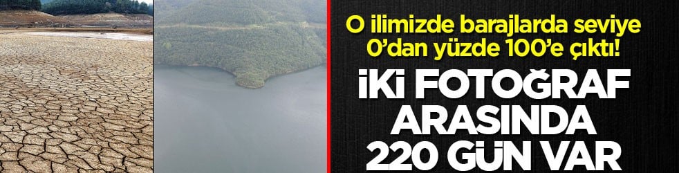 O ilimizde barajlarda seviye 0’dan yüzde 100’e çıktı! İki fotoğraf arasında 220 gün var