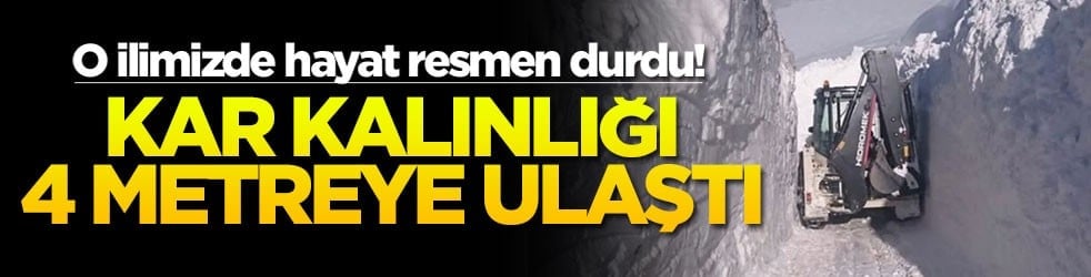 O ilimizde hayat resmen durdu! Kar kalınlığı 4 metreye ulaştı