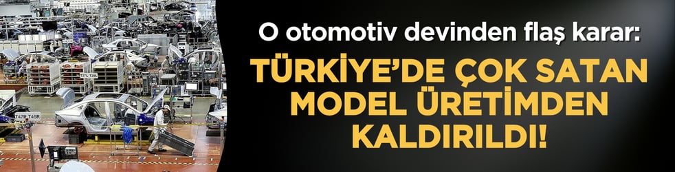 O otomotiv devinden flaş karar: Türkiye’de çok satan model üretimden kaldırıldı!