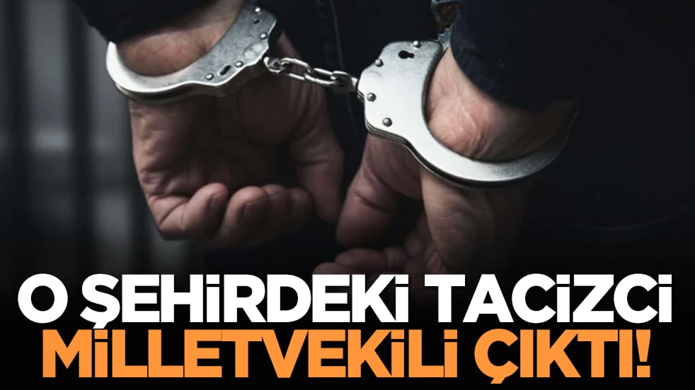 O şehirdeki tacizci milletvekili çıktı!