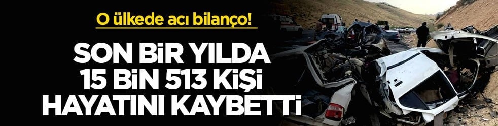 O ülkede acı bilanço! Son bir yılda 15 bin 513 kişi hayatını kaybetti