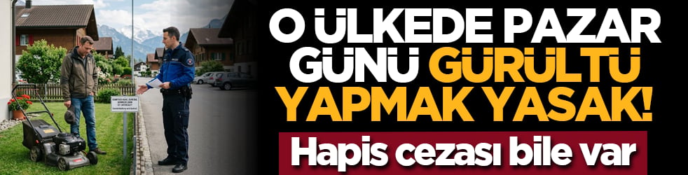 O ülkede pazar günü gürültü yapmak yasak! Hapis cezası bile var