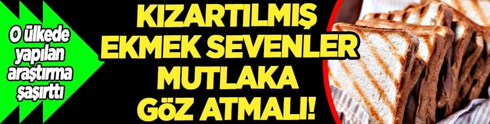 O ülkedeki araştırma şaşırtacak! Ekmek nasıl kanserojen olur? Müthiş sonuçlar
