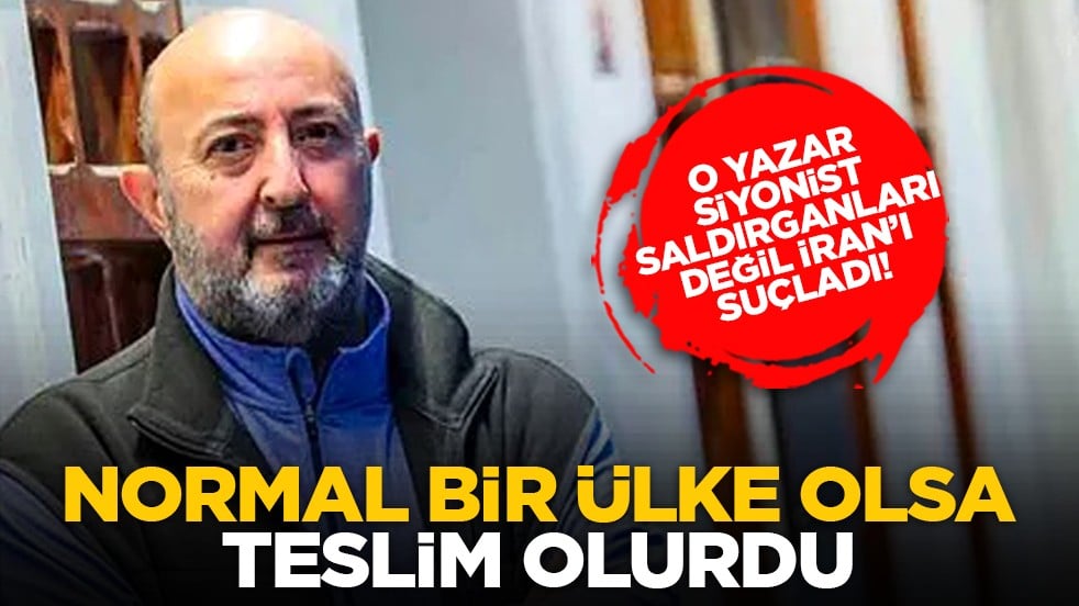 O yazar, siyonist saldırganları değil İran’ı suçladı! "Normal bir ülke olsa teslim olurdu"