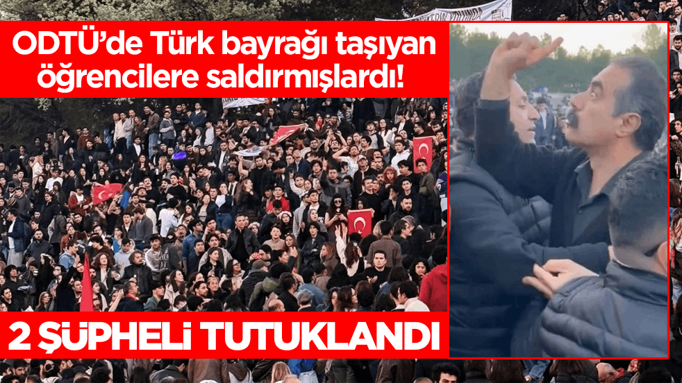 ODTÜ’de Türk bayrağı taşıyan öğrencilere saldırmışlardı! 2 şüpheli tutuklandı