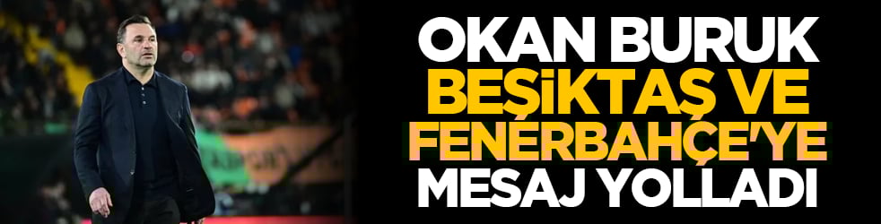 Okan Buruk Beşiktaş ve Fenerbahçe'ye mesaj yolladı