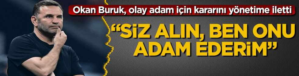 Okan Buruk, olay adam için kararını yönetime iletti: Siz alın, ben onu adam ederim