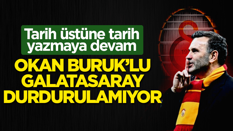 Okan Buruk’lu Galatasaray durdurulamıyor: Tarih üstüne tarih yazmaya devam
