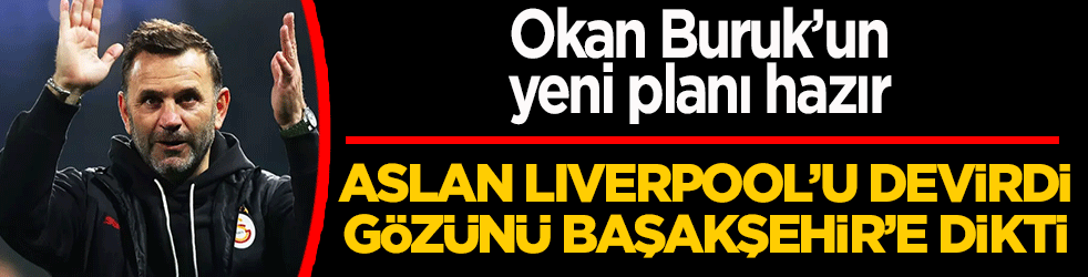 Okan Buruk’un yeni planı hazır: Aslan Liverpool’u devirdi, gözünü Başakşehir’e dikti