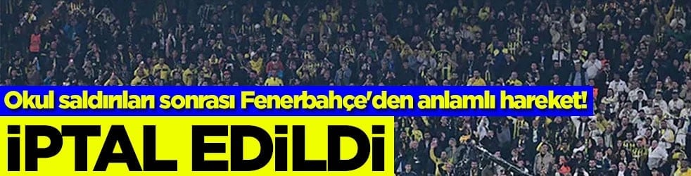 Okul saldırıları sonrası Fenerbahçe'den anlamlı hareket! İptal edildi